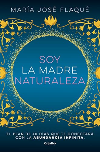 Soy la madre naturaleza: El plan de 40 días que te conectará con la abundancia infinita (Crecimiento personal)