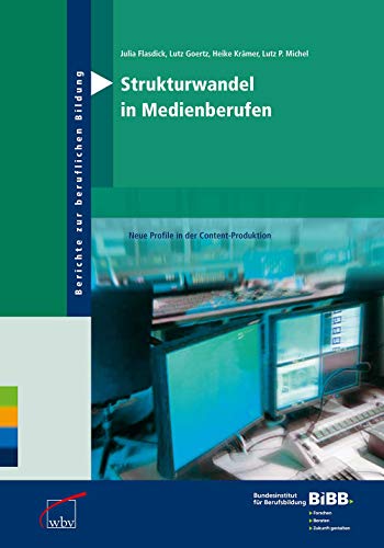 Strukturwandel in Medienberufen: Neue Profile in der Content-Produktion (Berichte zur beruflichen Bildung) von wbv Media GmbH