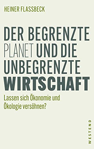 Der begrenzte Planet und die unbegrenzte Wirtschaft: Lassen sich Ökonomie und Ökologie versöhnen? von WESTEND