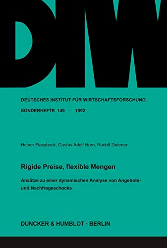 Rigide Preise, flexible Mengen.: Ansätze zu einer dynamischen Analyse von Angebots- und Nachfrageschocks. (Deutsches Institut für Wirtschaftsforschung. Sonderhefte, Band 149)