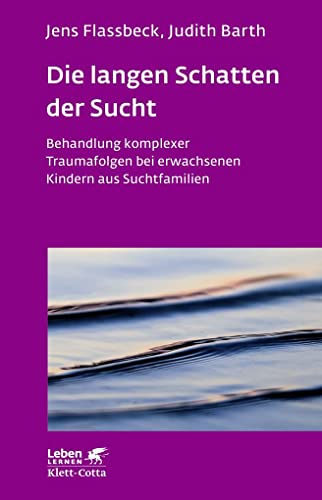 Die langen Schatten der Sucht (Leben Lernen, Bd. 316): Behandlung komplexer Traumafolgen bei erwachsenen Kindern aus Suchtfamilien