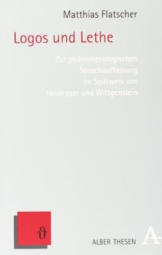 Logos und Lethe: Zur phänomenologischen Sprachauffassung im Spätwerk von Heidegger und Wittgenstein (Alber Thesen Philosophie) von Alber Karl