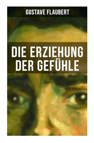 Die Erziehung der Gefühle: Geschichte eines jungen Mannes - Lehrjahre des Herzens