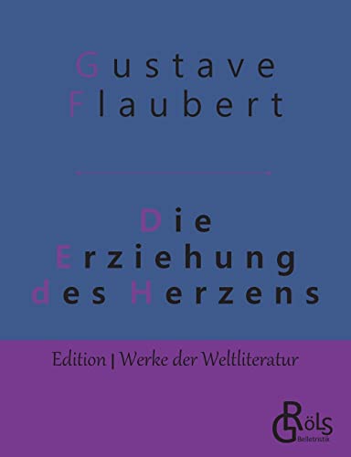 Die Erziehung des Herzens: Geschichte eines jungen Mannes (Edition Werke der Weltliteratur) von Grols Verlag