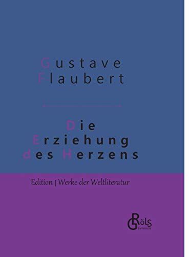 Die Erziehung des Herzens: Geschichte eines jungen Mannes - Gebundene Ausgabe (Edition Werke der Weltliteratur - Hardcover)