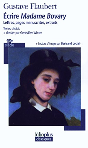Ecrire Madame Bovary: lettres, pages manuscrites, extraits (Folio Plus Classique)