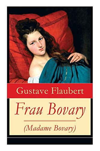 Frau Bovary (Madame Bovary): Emma Bovary, eine der faszinierendsten Frauen der Weltliteratur