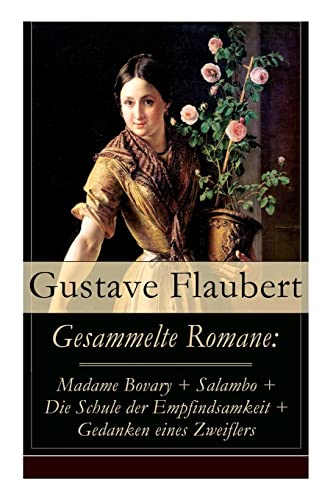 Gesammelte Romane: Madame Bovary + Salambo + Die Schule der Empfindsamkeit + Gedanken eines Zweiflers von E-Artnow
