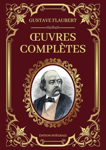 Gustave Flaubert Œuvres Complètes - Édition Intégrale: Madame Bauvary – Salammbô – L’Éducation Sentimentale – Trois Contes – Bouvard et Pécuchet Gustave Flaubert Œuvres Complètes - Édition Intégrale: Madame Bauvary – Salammbô – L’Éducation Sentimentale – Trois Contes – Bouvard et Pécuchet von Independently published