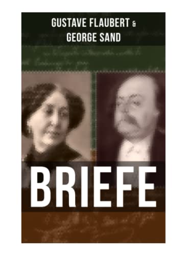 Gustave Flaubert & George Sand: Briefe: Dokumente einer Freundschaft von Musaicum Books