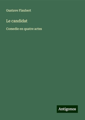 Le candidat: Comedie en quatre actes Le candidat: Comedie en quatre actes von Antigonos Verlag