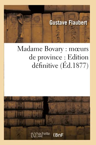 Madame Bovary : moeurs de province : Edition définitive (Éd.1877) (Litterature)