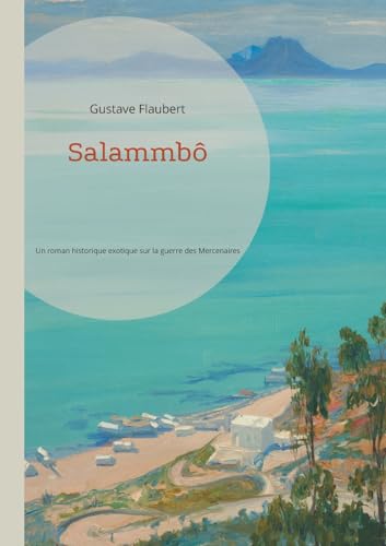 Salammbô: Un roman historique exotique sur la guerre des Mercenaires à Carthage par Gustave Flaubert Salammbô: Un roman historique exotique sur la guerre des Mercenaires à Carthage par Gustave Flaubert von Books on Demand