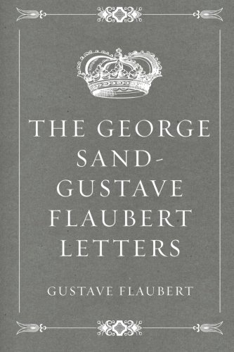 The George Sand-Gustave Flaubert Letters The George Sand-Gustave Flaubert Letters von CreateSpace Independent Publishing Platform