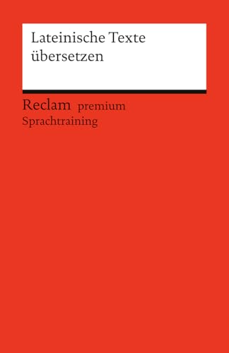 Lateinische Texte übersetzen: Reclam premium Sprachtraining (Reclams Universal-Bibliothek) von Reclam, Philipp, jun. GmbH, Verlag