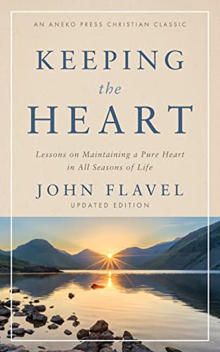 Keeping the Heart: Lessons on Maintaining a Pure Heart in All Seasons of Life (Annotated, Updated)