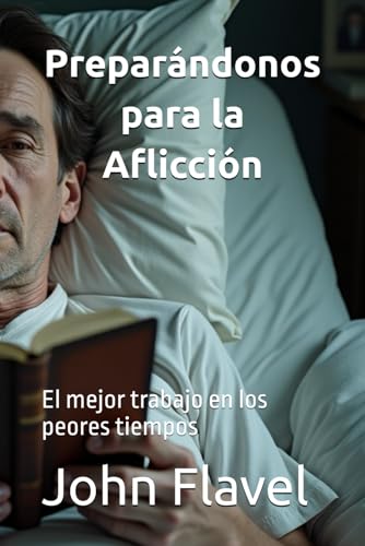 Preparándonos para la Aflicción: El mejor trabajo en los peores tiempos (Libros puritanos, Band 1) von Independently published