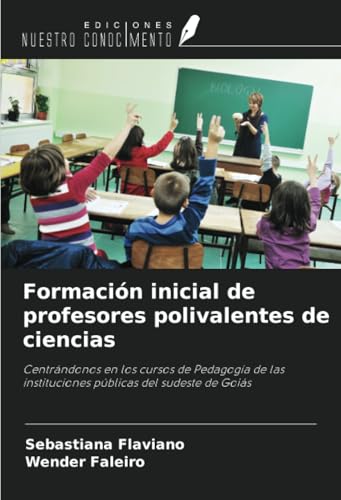 Formación inicial de profesores polivalentes de ciencias: Centrándonos en los cursos de Pedagogía de las instituciones públicas del sudeste de Goiás von Ediciones Nuestro Conocimiento
