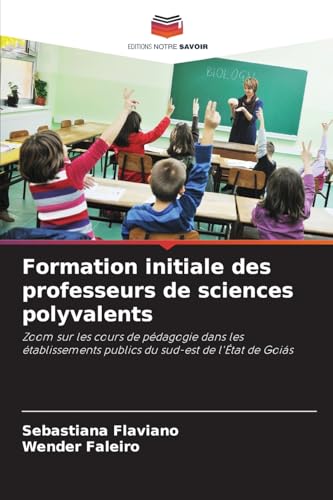 Formation initiale des professeurs de sciences polyvalents: Zoom sur les cours de pédagogie dans les établissements publics du sud-est de l'État de Goiás von Editions Notre Savoir