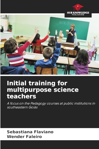 Initial training for multipurpose science teachers: A focus on the Pedagogy courses at public institutions in southeastern Goiás von Our Knowledge Publishing