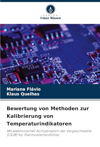 Bewertung von Methoden zur Kalibrierung von Temperaturindikatoren: Mit elektronischer Kompensation der Vergleichsstelle (CEJR) für Thermoelementfühler von Verlag Unser Wissen