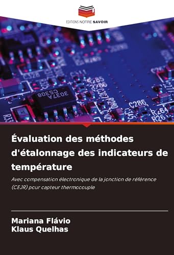 Évaluation des méthodes d'étalonnage des indicateurs de température: Avec compensation électronique de la jonction de référence (CEJR) pour capteur thermocouple von Editions Notre Savoir
