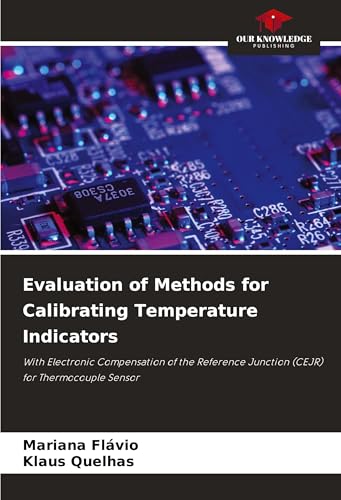 Evaluation of Methods for Calibrating Temperature Indicators: With Electronic Compensation of the Reference Junction (CEJR) for Thermocouple Sensor von Our Knowledge Publishing
