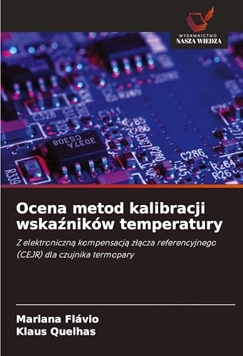Ocena metod kalibracji wska¿ników temperatury: Z elektroniczn¿ kompensacj¿ z¿¿cza referencyjnego (CEJR) dla czujnika termopary von Wydawnictwo Nasza Wiedza