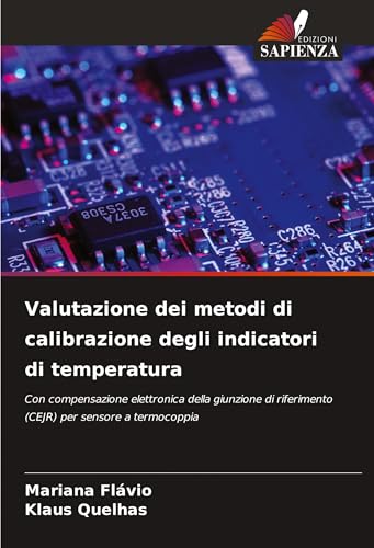 Valutazione dei metodi di calibrazione degli indicatori di temperatura: Con compensazione elettronica della giunzione di riferimento (CEJR) per sensore a termocoppia von Edizioni Sapienza