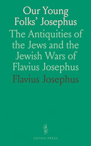 Our Young Folks' Josephus: The Antiquities of the Jews and the Jewish Wars of Flavius Josephus von Sothis Press