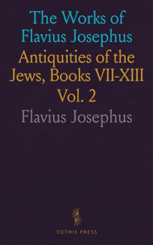 The Works of Flavius Josephus: Antiquities of the Jews, Books VII-XIII von Sothis Press