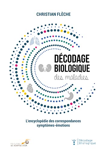 Décodage biologique des maladies: L'encyclopédie des correspondances symptomes-émotions Décodage biologique des maladies: L'encyclopédie des correspondances symptomes-émotions