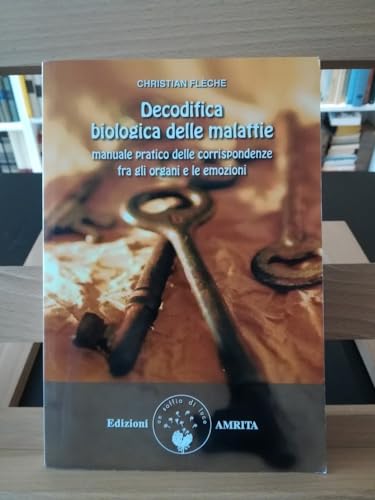 Decodifica biologica delle malattie. Manuale pratico delle corrispondenze fra gli organi e le emozioni von Amrita