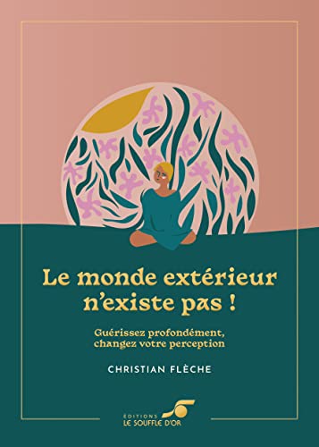 Le monde extérieur n'existe pas ! – Édition collector: Guérissez profondément, changez votre perception Le monde extérieur n'existe pas ! – Édition collector: Guérissez profondément, changez votre perception