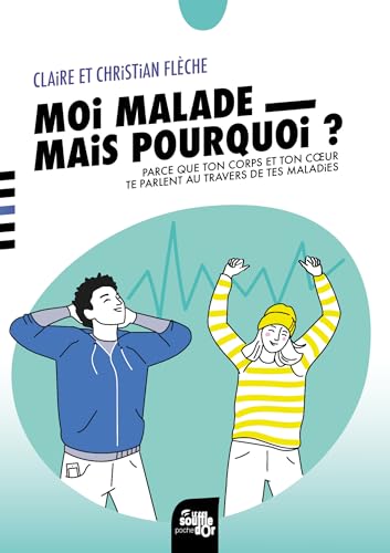 Moi, malade, mais pourquoi ?: Parce que ton corps et ton cœur te parlent au travers de tes maladies