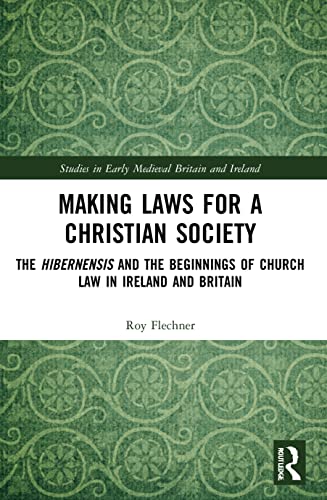 Making Laws for a Christian Society: The Hibernensis and the Beginnings of Church Law in Ireland and Britain (Studies in Early Medieval Britain and Ireland)