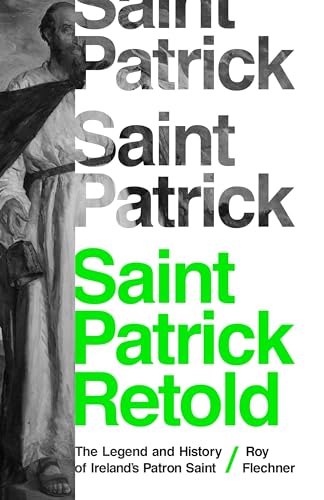 Saint Patrick Retold: The Legend And History Of Ireland's Patron Saint