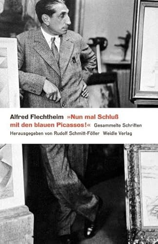 'Nun mal Schluß mit den blauen Picassos': Texte des Kunsthändlers Alfred Flechtheim