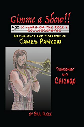 Gimme a Show! 50 Years On the Rock & Rollercoaster: An Unauthorized Biography of JAMES PANKOW, Trombonist With CHICAGO von CREATESPACE