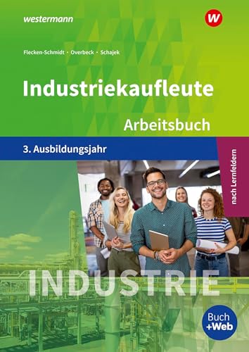 Industriekaufleute - Ausgabe nach Ausbildungsjahren und Lernfeldern: 3. Ausbildungsjahr Arbeitsbuch