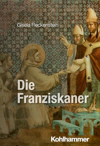 Die Franziskaner (Geschichte der christlichen Orden) von W. Kohlhammer GmbH