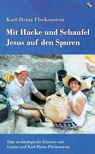 Mit Hacke und Schaufel Jesus auf den Spuren: Eine archäologische Zeitreise mit Louisa und Karl-Heinz Fleckenstein von Bernardus Verlag