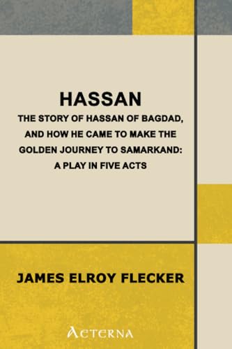Hassan : the story of Hassan of Bagdad, and how he came to make the golden journey to Samarkand : a play in five acts von Aeterna