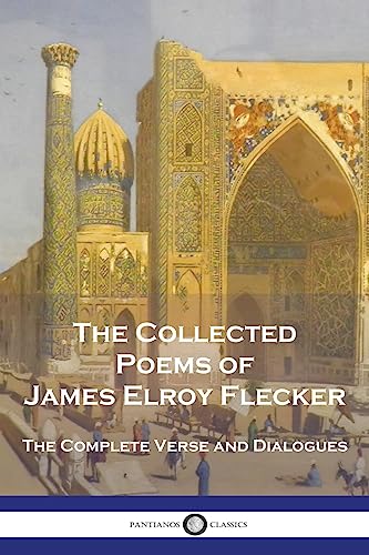 The Collected Poems of James Elroy Flecker: The Complete Verse and Dialogues von Pantianos Classics