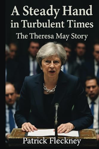 A Steady Hand in Turbulent Times The Theresa May Story von Independently published