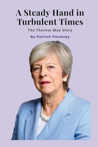 A Steady Hand in Turbulent Times: The Theresa May Story von Lulu.com