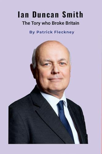 Ian Duncan Smith: The Tory who Broke Britain von Independently published