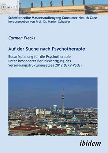 Auf der Suche nach Psychotherapie: Bedarfsplanung Für Die Psychotherapie Unter Besonderer Berücksichtigung Des Versorgungsstrukturgesetzes 2012 ... Masterstudiengang Consumer Health Care) von Ibidem Press