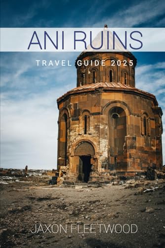 Ani Ruins Travel Guide 2025 (Wanderway Chronicles: Exploring the World’s Hidden Stories and Uncharted Paths, Band 43) von Independently published
