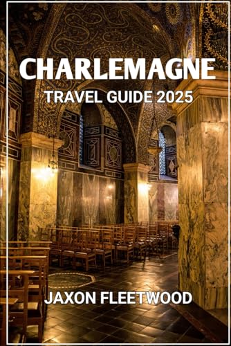 Charlemagne Travel Guide 2025 (Wanderway Chronicles: Exploring the World’s Hidden Stories and Uncharted Paths, Band 31) von Independently published